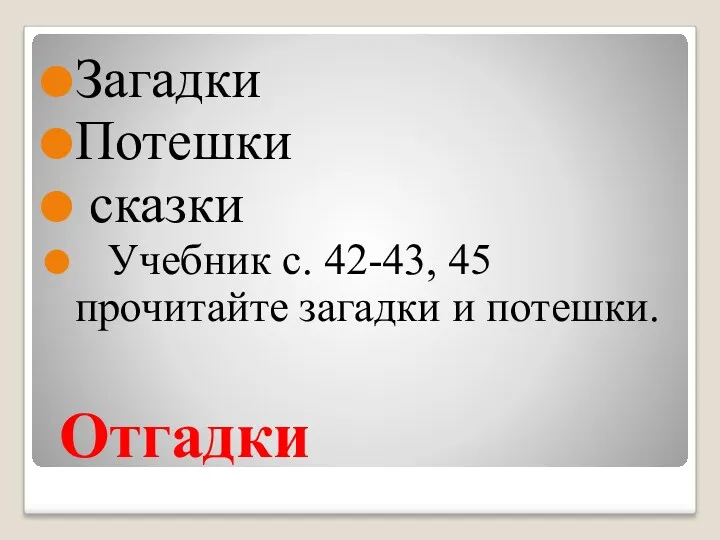 Отгадки Загадки Потешки сказки Учебник с. 42-43, 45 прочитайте загадки и потешки.