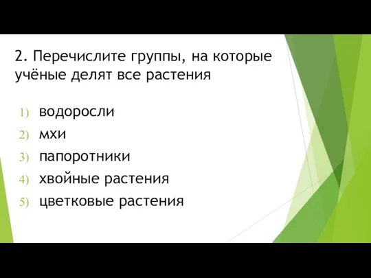 2. Перечислите группы, на которые учёные делят все растения водоросли мхи папоротники хвойные растения цветковые растения