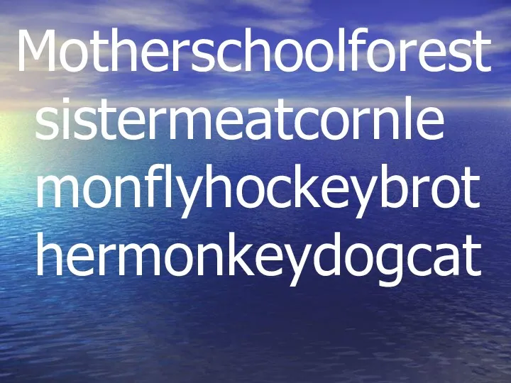Motherschoolforestsistermeatcornlemonflyhockeybrothermonkeydogcat