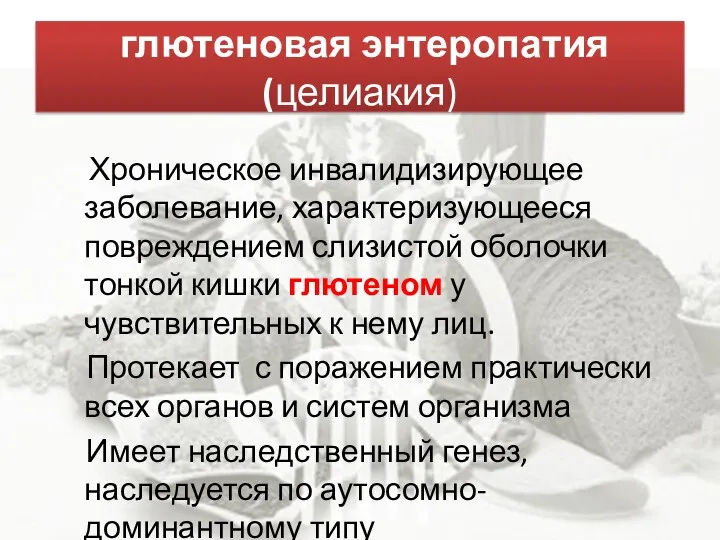 глютеновая энтеропатия (целиакия) Хроническое инвалидизирующее заболевание, характеризующееся повреждением слизистой оболочки