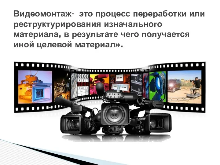 Видеомонтаж- это процесс переработки или реструктурирования изначального материала, в результате чего получается иной целевой материал».