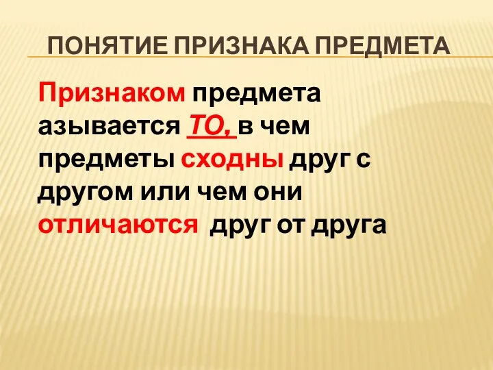 ПОНЯТИЕ ПРИЗНАКА ПРЕДМЕТА Признаком предмета азывается ТО, в чем предметы