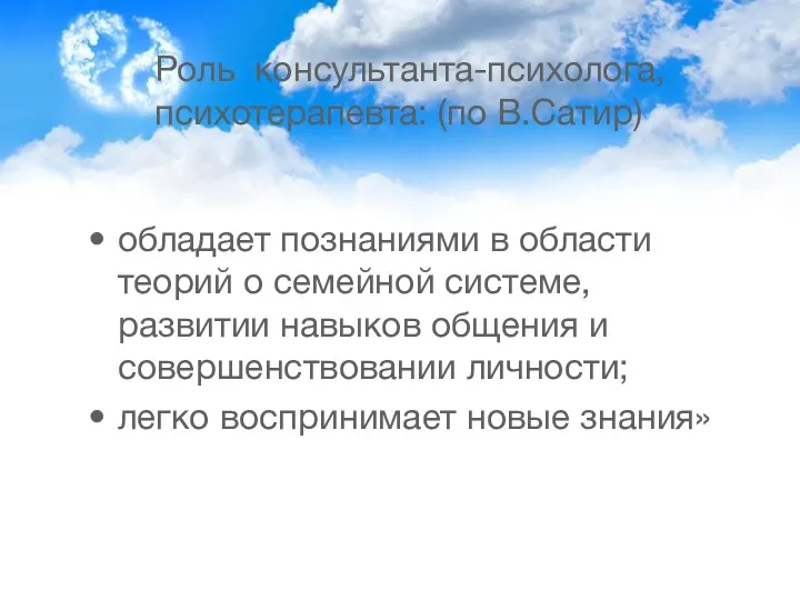 Роль консультанта-психолога, психотерапевта: (по В.Сатир) обладает познаниями в области теорий