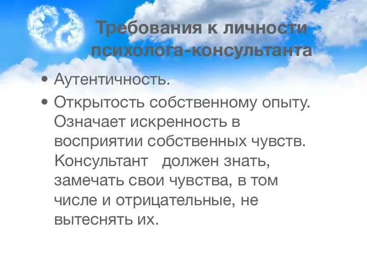 Требования к личности психолога-консультанта Аутентичность. Открытость собственному опыту. Означает искренность