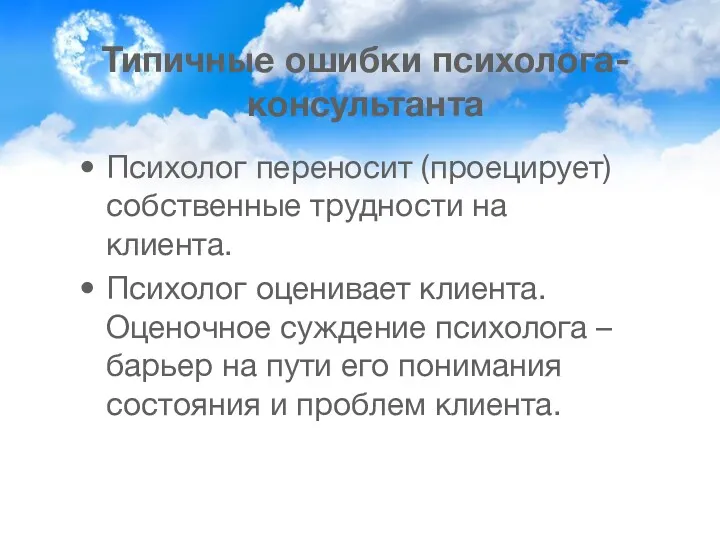 Типичные ошибки психолога-консультанта Психолог переносит (проецирует) собственные трудности на клиента.