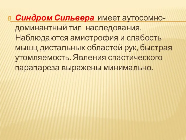 Синдром Сильвера имеет аутосомно-доминантный тип наследования. Наблюдаются амиотрофия и слабость