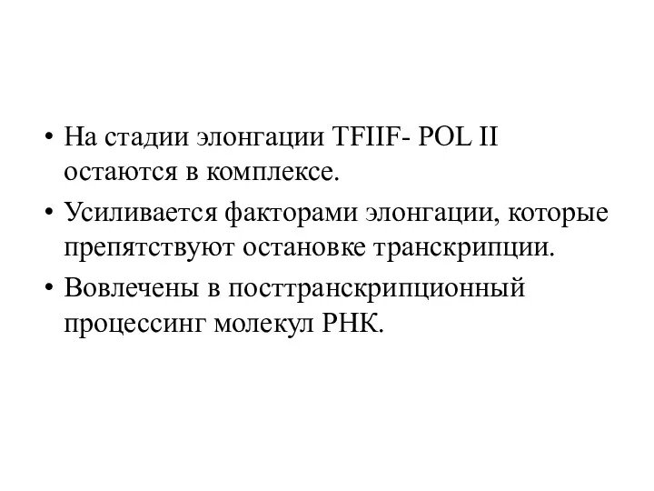 На стадии элонгации TFIIF- POL II остаются в комплексе. Усиливается факторами элонгации, которые