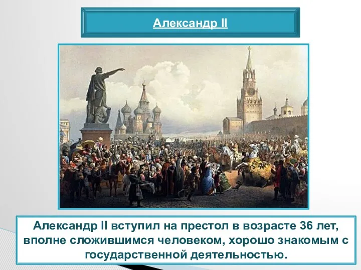 Александр II Александр II вступил на престол в возрасте 36 лет, вполне сложившимся