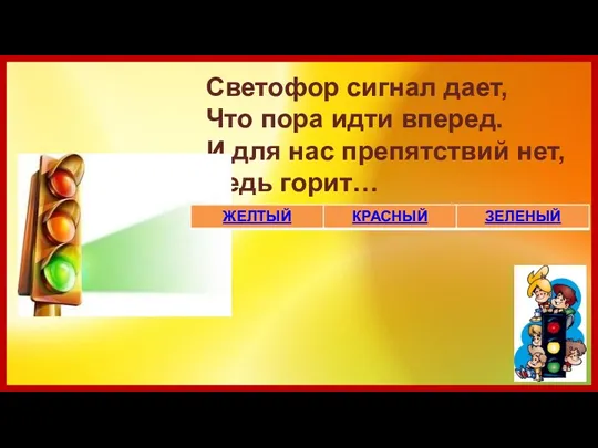 Светофор сигнал дает, Что пора идти вперед. И для нас препятствий нет, Ведь горит…