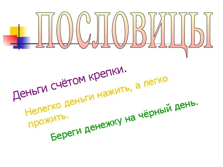 пословицы Деньги счётом крепки. Нелегко деньги нажить, а легко прожить. Береги денежку на чёрный день.