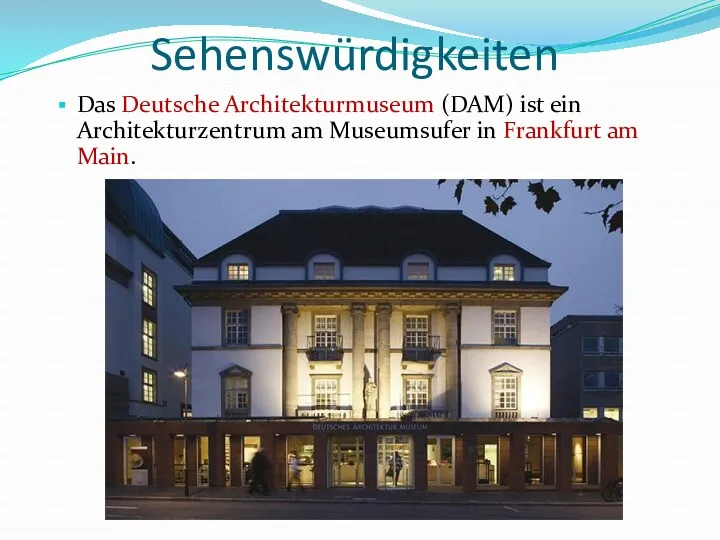 Sehenswürdigkeiten Das Deutsche Architekturmuseum (DAM) ist ein Architekturzentrum am Museumsufer in Frankfurt am Main.