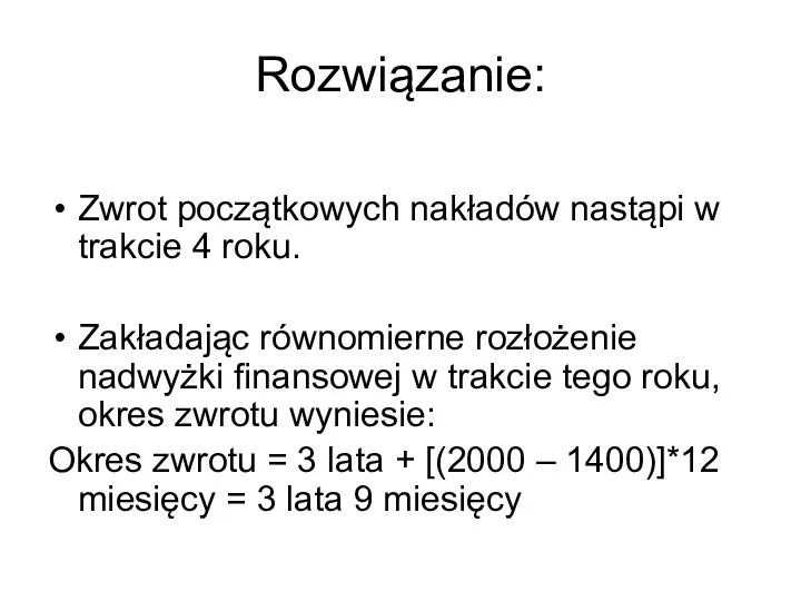 Rozwiązanie: Zwrot początkowych nakładów nastąpi w trakcie 4 roku. Zakładając