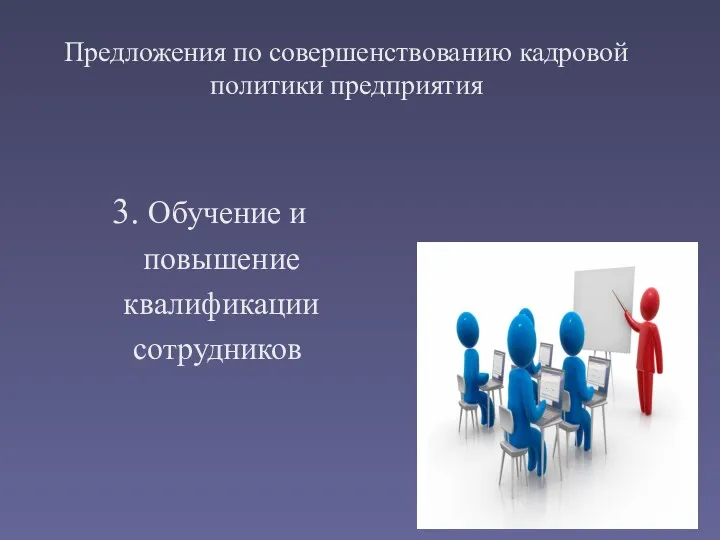 3. Обучение и повышение квалификации сотрудников Предложения по совершенствованию кадровой политики предприятия