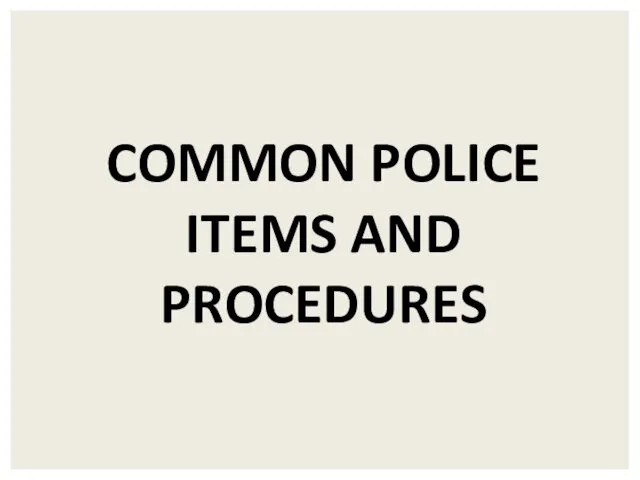 COMMON POLICE ITEMS AND PROCEDURES
