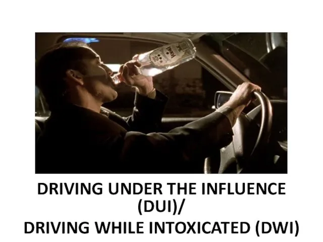 DRIVING UNDER THE INFLUENCE (DUI)/ DRIVING WHILE INTOXICATED (DWI)