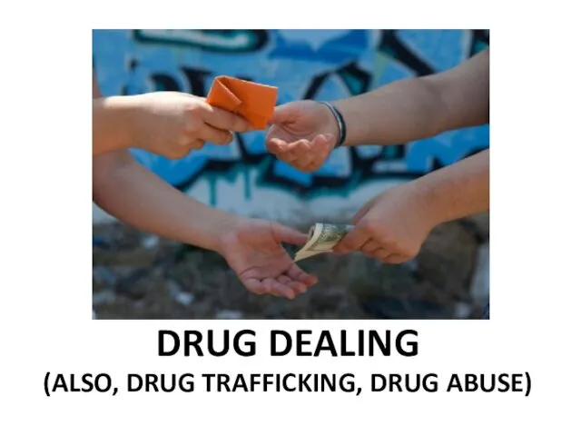 DRUG DEALING (ALSO, DRUG TRAFFICKING, DRUG ABUSE)