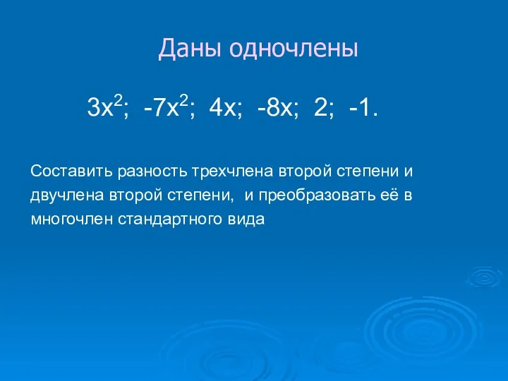 Даны одночлены 3х2; -7х2; 4х; -8х; 2; -1. Составить разность