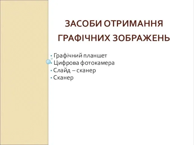 ЗАСОБИ ОТРИМАННЯ ГРАФІЧНИХ ЗОБРАЖЕНЬ Графічний планшет Цифрова фотокамера Слайд – сканер Сканер