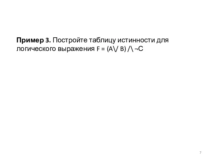 Пример 3. Постройте таблицу истинности для логического выражения F = (A\/ B) /\ ¬С