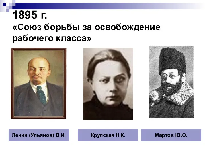 1895 г. «Союз борьбы за освобождение рабочего класса» Ленин (Ульянов) В.И. Крупская Н.К. Мартов Ю.О.