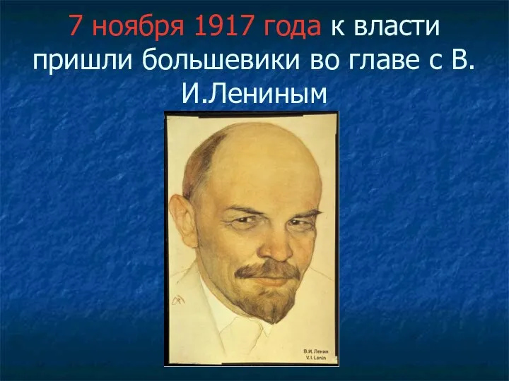 7 ноября 1917 года к власти пришли большевики во главе с В.И.Лениным