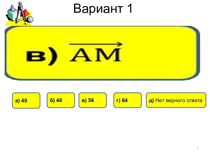 Вариант 1 б) 48 г) 64 а) 40 в) 56 д) Нет верного ответа