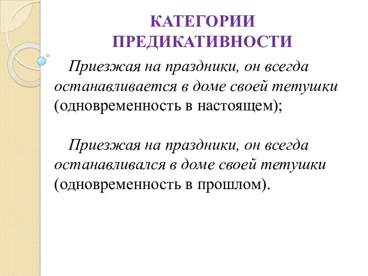 КАТЕГОРИИ ПРЕДИКАТИВНОСТИ Приезжая на праздники, он всегда останавливается в доме