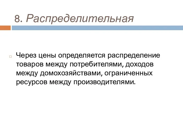 8. Распределительная Через цены определяется распределение товаров между потребителями, доходов между домохозяйствами, ограниченных ресурсов между производителями.