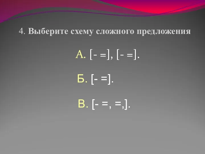 А. [- =], [- =]. 4. Выберите схему сложного предложения Б. [- =].