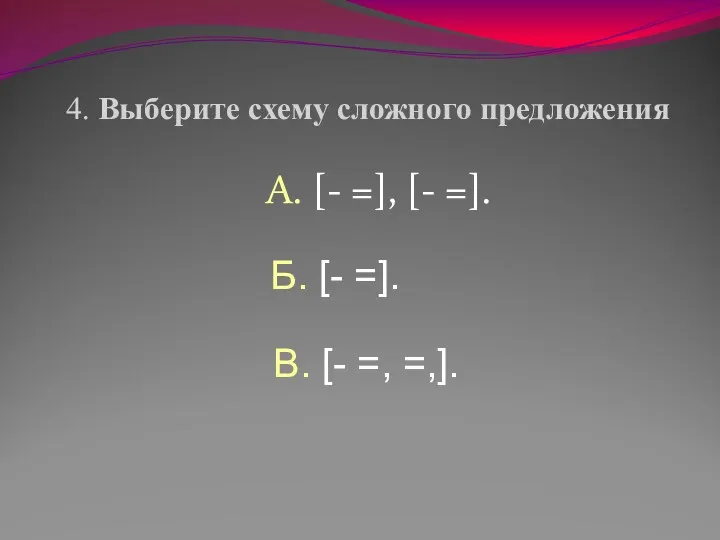 А. [- =], [- =]. 4. Выберите схему сложного предложения