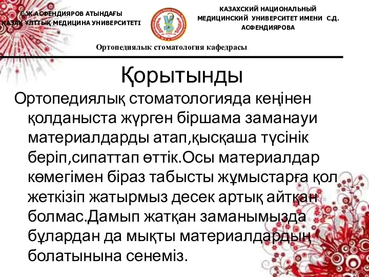 Қорытынды Ортопедиялық стоматологияда кеңінен қолданыста жүрген біршама заманауи материалдарды атап,қысқаша түсінік беріп,сипаттап өттік.Осы