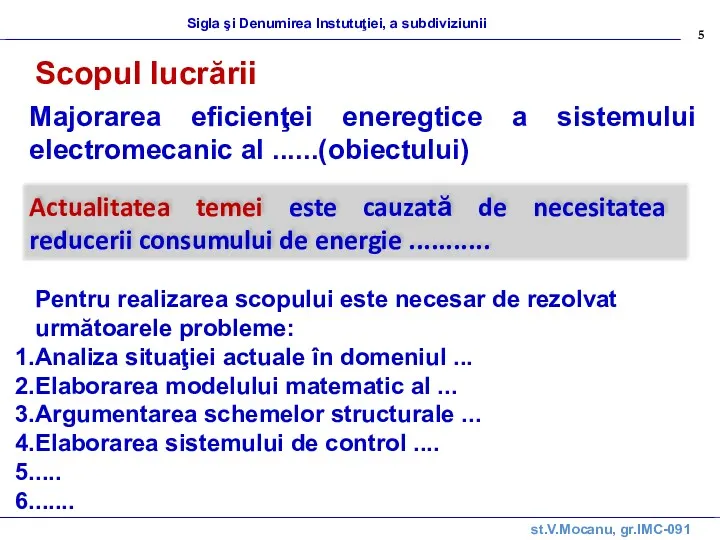 st.V.Mocanu, gr.IMC-091 Sigla şi Denumirea lnstutuţiei, a subdiviziunii Scopul lucrării Majorarea eficienţei eneregtice