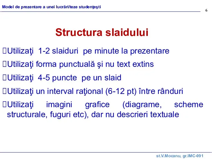 st.V.Mocanu, gr.IMC-091 Model de prezentare a unei lucrări/teze studenţeşti Structura slaidului Utilizaţi 1-2