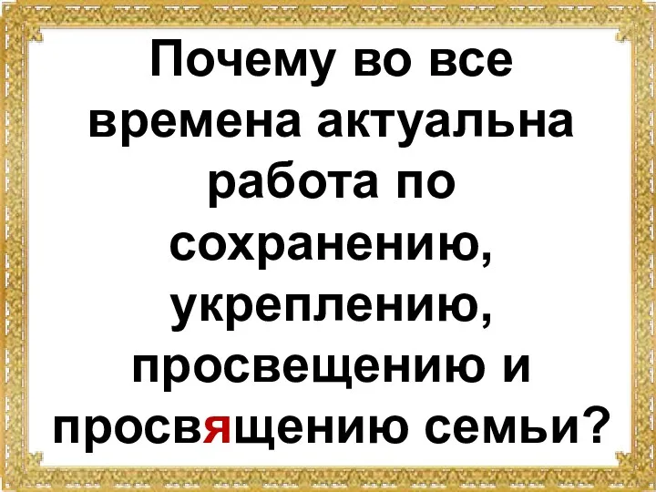 Почему во все времена актуальна работа по сохранению, укреплению, просвещению и просвящению семьи?