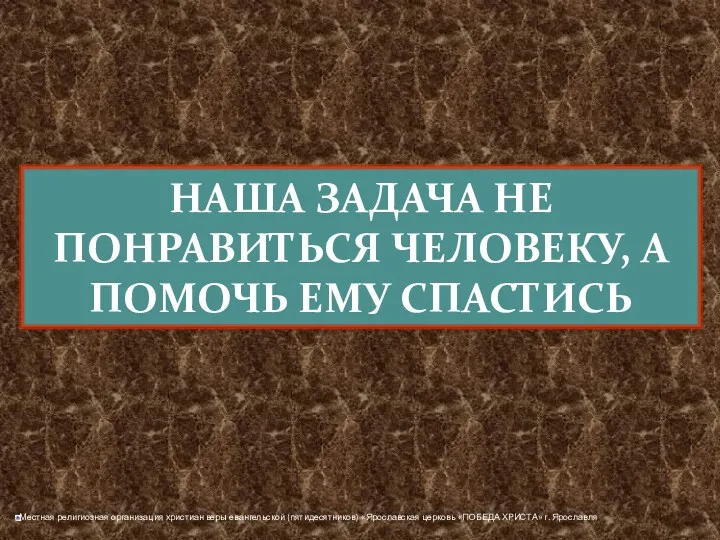 НАША ЗАДАЧА НЕ ПОНРАВИТЬСЯ ЧЕЛОВЕКУ, А ПОМОЧЬ ЕМУ СПАСТИСЬ