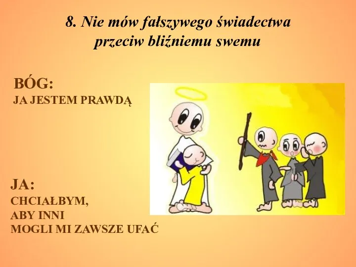 8. Nie mów fałszywego świadectwa przeciw bliźniemu swemu BÓG: JA JESTEM PRAWDĄ JA: