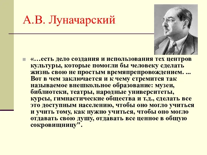 А.В. Луначарский «…есть дело создания и использования тех центров культуры,