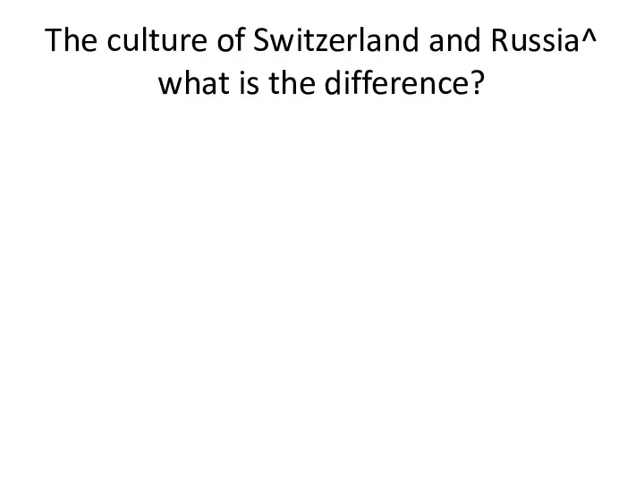 The culture of Switzerland and Russia^ what is the difference?