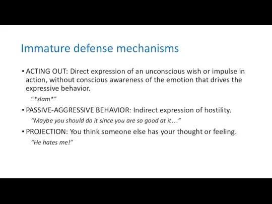 Immature defense mechanisms ACTING OUT: Direct expression of an unconscious