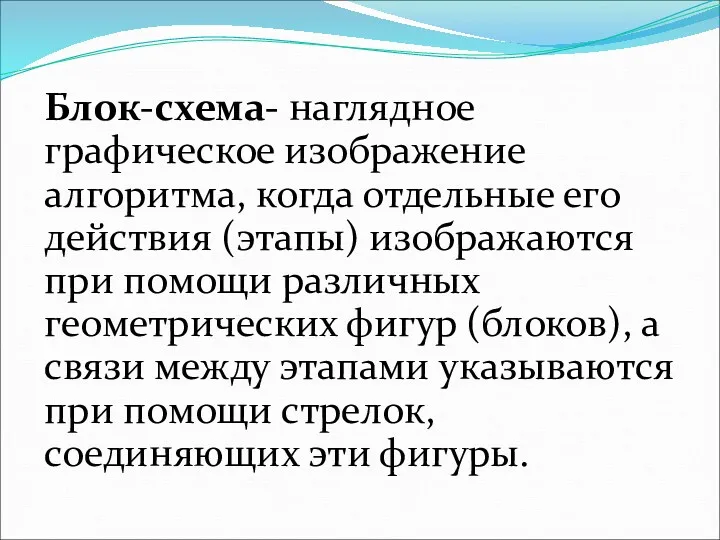 Блок-схема- наглядное графическое изображение алгоритма, когда отдельные его действия (этапы)