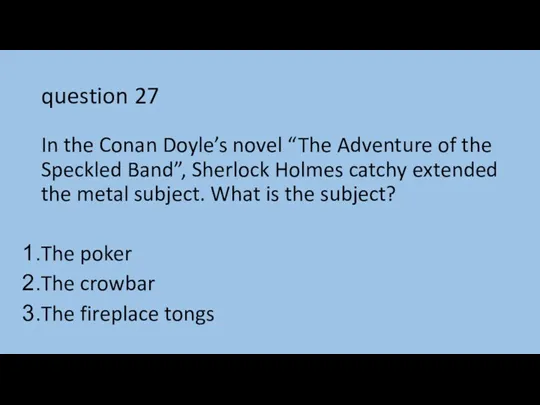 question 27 In the Conan Doyle’s novel “The Adventure of