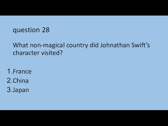 question 28 What non-magical country did Johnathan Swift’s character visited? France China Japan