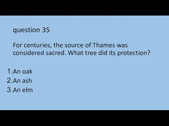 question 35 For centuries, the source of Thames was considered