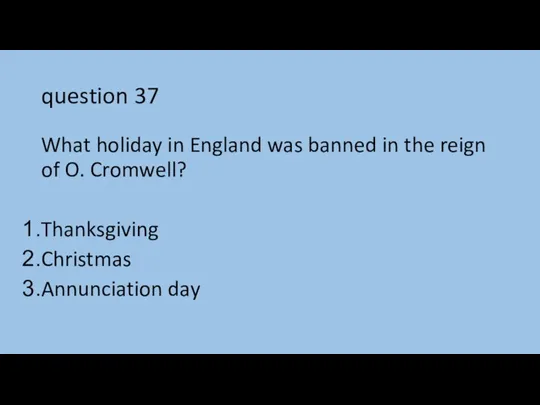 question 37 What holiday in England was banned in the