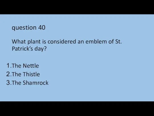 question 40 What plant is considered an emblem of St.