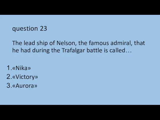 question 23 The lead ship of Nelson, the famous admiral,