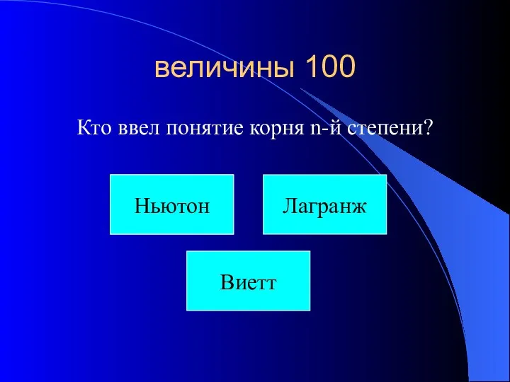 величины 100 Кто ввел понятие корня n-й степени? Секвойя Ньютон Виетт Лагранж