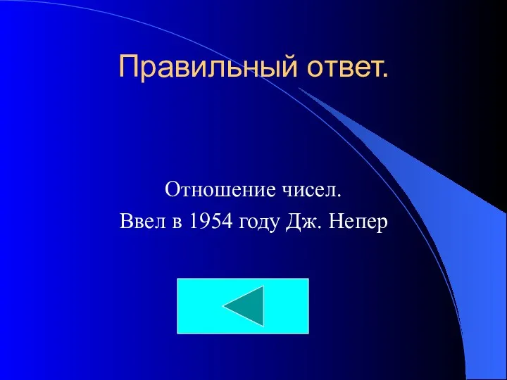 Правильный ответ. Отношение чисел. Ввел в 1954 году Дж. Непер