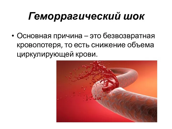 Геморрагический шок Основная причина – это безвозвратная кровопотеря, то есть снижение объема циркулирующей крови.