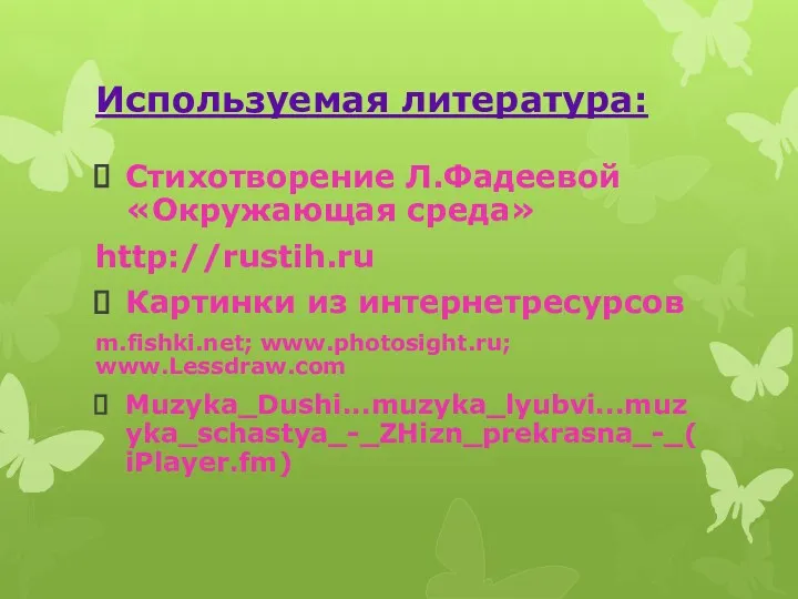 Используемая литература: Стихотворение Л.Фадеевой «Окружающая среда» http://rustih.ru Картинки из интернетресурсов m.fishki.net; www.photosight.ru; www.Lessdraw.com Muzyka_Dushi...muzyka_lyubvi...muzyka_schastya_-_ZHizn_prekrasna_-_(iPlayer.fm)